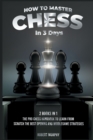 How to Master Chess in 3 Days [2 Books in 1] : The Pro Chess Handbook to Learn from Scratch the Best Opening and Middlegame Strategies - Book