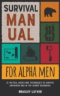 Survival Manual for Alpha Men : 21 Tactics, Hacks and Techniques to Survive Anywhere and in the Worst Scenarios - Book