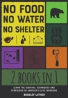 No Food, No Water, No Shelter [2 IN 1] : Learn the Survival Techniques and Strategies of America's Elite Warriors - Book