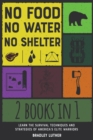 No Food, No Water, No Shelter [2 IN 1] : Learn the Survival Techniques and Strategies of America's Elite Warriors - Book