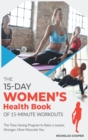 The 15-Day Women's Health Book of 15-Minute Workouts : The Time-Saving Program to Raise a Leaner, Stronger, More Muscular You - Book