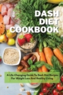 Dash Diet Cookbook : A Life-Changing Guide To Dash Diet Recipes For Weight Loss And Healthy Living - Book