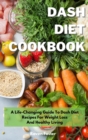 Dash Diet Cookbook : A Life-Changing Guide To Dash Diet Recipes For Weight Loss And Healthy Living - Book