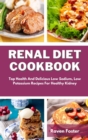 Renal Diet Cookbook : Top Health And Delicious Low Sodium, Low Potassium Recipes For Healthy Kidney - Book