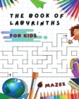 The Book of Labyrinths - Mazes for Kids - Manual with 100 Different Routes - Activity Book : Develop Your Intelligence, Learn and Have Fun at the Same Time - Book in English for Children from 5 Years - Book