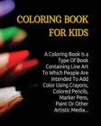 Coloring Book for Kids : A Coloring Book Is a Type Of Book Containing Line Art To Which People Are Intended To Add Color Using Crayons, Colored Pencils, Marker Pens, Paint Or Other Artistic Media. - Book