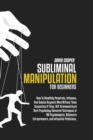 Subliminal Manipulation for Beginners : To Stealthily Penetrate, Influence, And Subdue Anyone's Mind Without Them Suspecting A Thing. NLP, Brainwashing & Dark Psychology Censored Techniques of FBI Psy - Book