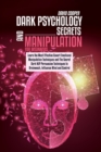 Dark Psychology Secrets and Manipulation for Beginners : Learn the Most Effective Covert Emotional Manipulation Techniques and The Secret Dark NLP Persuasion Techniques to Brainwash, Influence Mind an - Book