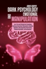 Dark Psychology And Emotional Manipulation : Learn The most Effective Dark Psychology Techniques Using Covert Manipulation, Deception, Hypnotism, Neurolinguistics Programming, Emotional Exploitation, - Book