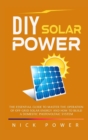 DIY Solar Power : The Essential Guide to Master the Operation of Off-Grid Solar Energy and How to Build a Domestic Photovoltaic System - Book