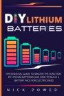 DIY Lithium Batteries : The Essential Guide to Master the Function of Lithium Batteries and How to Build a Battery Pack for Electric Bikes - Book