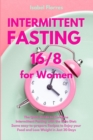 Intermittent Fasting 16/8 for Women : The Quick Guide to Combine Intermittent Fasting with the Keto Diet: Some easy-to-prepare Recipes to Enjoy your Food and Lose Weight in Just 30 Days - Book