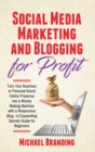Social Media Marketing and Blogging for Profit : Turn Your Business or Personal Brand Online Presence into a Money Making Machine with a Responsive Blog - A Copywriting Secrets Guide for Beginners - Book