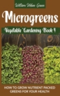 Microgreens : How to Grow Nutrient Packed Greens for your Health - Book