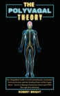 The Polyvagal Theory : The Simplified Guide to Understanding the Autonomic Nervous System and the Healing Power of the Vagus Nerve - Learn to Manage Emotional Stress and PTSD Through Neurobiology - Book