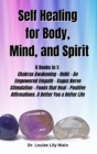 Self] ]Healing] ]for] ]Body, ] ]Mind, ] ]and] ] Spirit] : 6 Books in 1: Chakras Awakening - Reiki - An Empowered Empath - Vagus Nerve Stimulation - Foods that Heal - Positive Affirmations. A Better Yo - Book