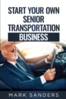 Start Your Own Senior Transportation Business : Discover how you can earn $35 to $60 an hour driving seniors to medical appointments - Book