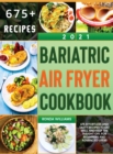 Bariatric Air Fryer Cookbook 2021 : 675 Effortless and Tasty Recipes to Eat Well and Keep the Weight Off. For Beginners and Advanced Users - Book