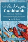 Air Fryer Cookbook Seafood Recipes : Top 50 Air Fryer Recipes with Low Salt, Low Fat and Less Oil. The Healthier Way to Enjoy Deep-Fried Flavours - Book
