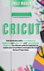 Cricut : This Book Includes: Cricut Maker For Beginners and Explore Air 2 and Project Ideas for beginners. The ultimate guide for beginners to master your Cricut Maker and Explore Air 2 and the best P - Book
