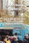 Food Truck Business : How to Kick-Start and Grow a Profitable Mobile Food Business - Book