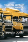Trucking Company Business Startup : The most thorough step-by-step manual for successfully and quickly launching your own trucking company from scratch - Book