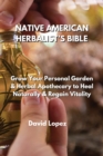 Native American Herbalist's Bible : Grow Your Personal Garden & Herbal Apothecary to Heal Naturally & Regain Vitality - Book