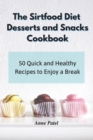 The Sirtfood Diet Desserts and Snacks Cookbook : 50 unmissable recipes to enjoy sweet and healthy moments of relaxation - Book
