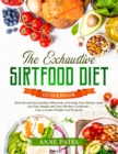 The Exhaustive Sirtfood Diet Cookbook : Burn fat and Stay healthy effectively Activating Your Skinny Gene. 500 Fast, Simple and Tasty Recipes Cookbook + Easy 4 weeks Weight Loss Program - Book