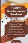 Healthy Mediterranean Breakfast : Easy and Tasty Mediterranean Breakfast Recipes to Set Your Day off with a Healthy Choice - Book