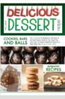 Delicious Dessert Recipes Cookies, Bars and Balls : Easy Cookbook for Beginners, with Some of the Most Popular Ideas for Your Meal Plan. Learn How to Prepare Significant Desserts, to Enjoy Either Your - Book