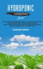 Hydroponic gardening secret : The complete beginners guide to learn how to make your hydroponic system from scratch. Build your sustainable garden, grow vegetables, fruits & herbs easily without soil - Book
