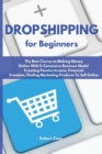 Dropshipping For Beginners : The Best Course to Making Money Online With E-Commerce Business Model Creating Passive Income, Financial Freedom, Finding Marketing Products To Sell Online - Book