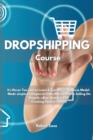 Dropshipping Course : It's never too late to learn E-Commerce Business Model. Made simple strategies to make Money Online Selling On Shopify, eBay, Amazon FBA Creating Passive Income - Book