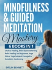Mindfulness And Guided Meditation Mastery : 6 Books in 1: Chakra Healing, Third Eye Awakening, Reiki Healing For Beginners, Yoga Nidra, Yoga Sutra Of Patanjali & Kundalini Awakening. - Book