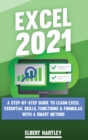 Excel 2021 : A Complete, Step-by-Step Guide to Learn Excel Essential Skills, Functions and Formulas with a Smart Method - Book