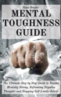 Mental Toughness Guide : The Ultimate Step by Step Guide to Become Mentally Strong, Reframing Negative Thoughts and Stopping Self-Limits Beliefs - Book