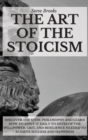 The Art Of The Stoicism : Discover The Stoic Philosophy And Learn How To Apply It Daily To Develop The Willpower, Grit, and Resilience Needed To Achieve Success And Happiness - Book