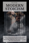 Modern Stoicism : A Practical Step-by-Step Guide To Be A Stoic Nowadays. Build Your Self-Discipline Through the Habits Taught By Stoic Philosophy - Book