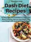Dash Diet Recipes : The Best Dash Diet Cookbook to Lower Your Blood Pressure, Improve Your Health, and Lose Weight with Quick and Easy Recipes - Book