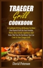 Traeger Grill Cookbook : A Cookbook Of Over 80 Recipes To Make That Perfect Grill On Your Favorite Meats. Also, Include Appetizers And Sides That You Do Not Know You Can Cook In Your Traeger Grill - Book