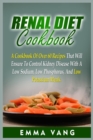 Renal Diet Cookbook : A Cookbook Of Over 60 Recipes That Will Ensure To Control Kidney Disease With A Low Sodium, Low Phosphorus, And Low Potassium Meals - Book