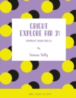 Cricut Explore Air 2 : Improve your Skills! Simple Project to Start - Book