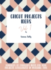 Cricut Project Ideas Vol.1 : Hundreds of Fabulous Ideas for Your Projects Categorized by Material Type - Book