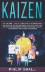 Kaizen : The One Small Step at a Time Guide to Achieve Goals and Success. Do Less and Build Your Self Discipline to Grow Your Business, Improve Your Life, Unlock Your Mindset, Change Your Habits - Book