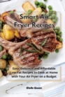 Smart Air Fryer Recipes : Easy, Delicious and Affordable Low-Fat Recipes to Cook at Home with Your Air Fryer on a Budget - Book