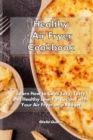 Healthy Air Fryer Cookbook : Learn How to Cook Easy, Tasty and Healthy Low-Fat Recipes with Your Air Fryer on a Budget - Book