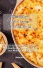 Healthy Air Fryer Cookbook : Learn How to Cook Easy, Tasty and Healthy Low-Fat Recipes with Your Air Fryer on a Budget - Book
