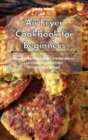 Air Fryer Cookbook for Beginners : Easy and Delicious Low-Carb Recipes to Learn Cooking with Your Air Fryer on a Budget - Book