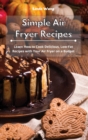 Simple Air Fryer Recipes : Learn How to Cook Delicious, Low-Fat Recipes with Your Air Fryer on a Budget - Book